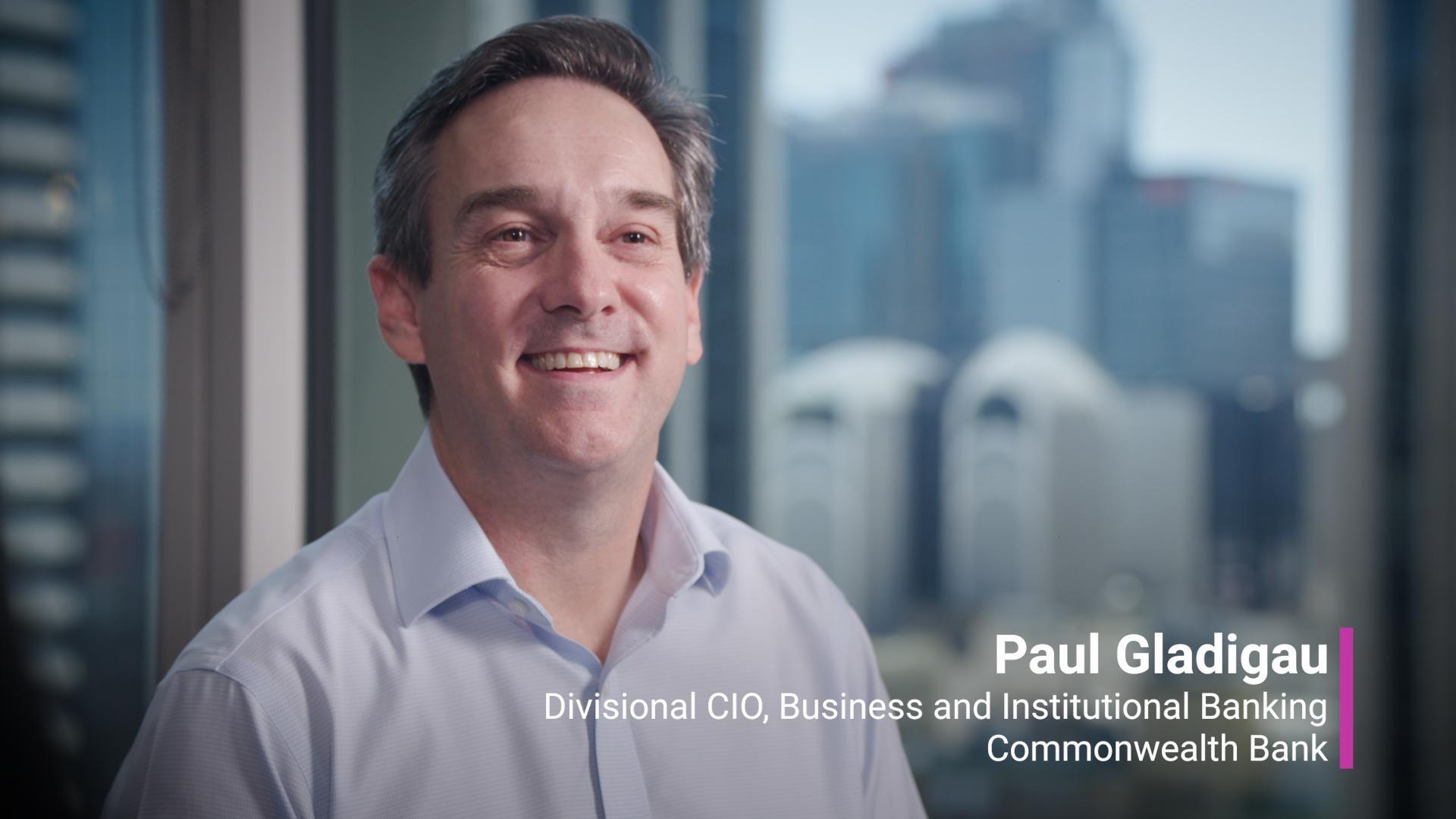 Commonwealth Bank of Australia - Customer Success Story (Paul Gladigau -	Divisional CIO, Business and Institutional Banking)